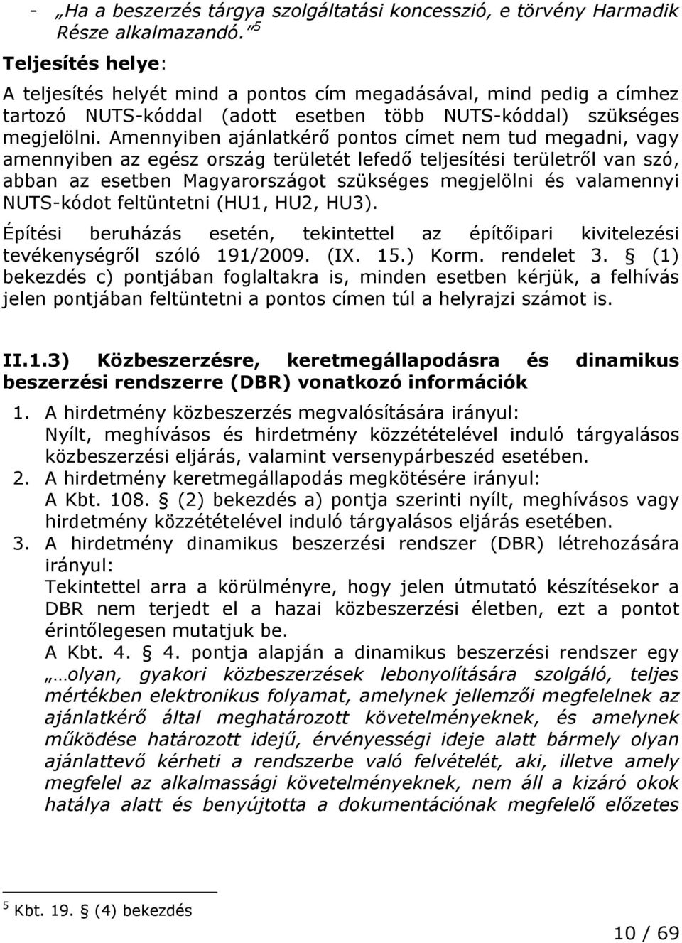 Amennyiben ajánlatkérő pontos címet nem tud megadni, vagy amennyiben az egész ország területét lefedő teljesítési területről van szó, abban az esetben Magyarországot szükséges megjelölni és