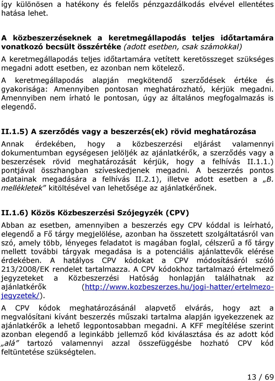 megadni adott esetben, ez azonban nem kötelező. A keretmegállapodás alapján megkötendő szerződések értéke és gyakorisága: Amennyiben pontosan meghatározható, kérjük megadni.