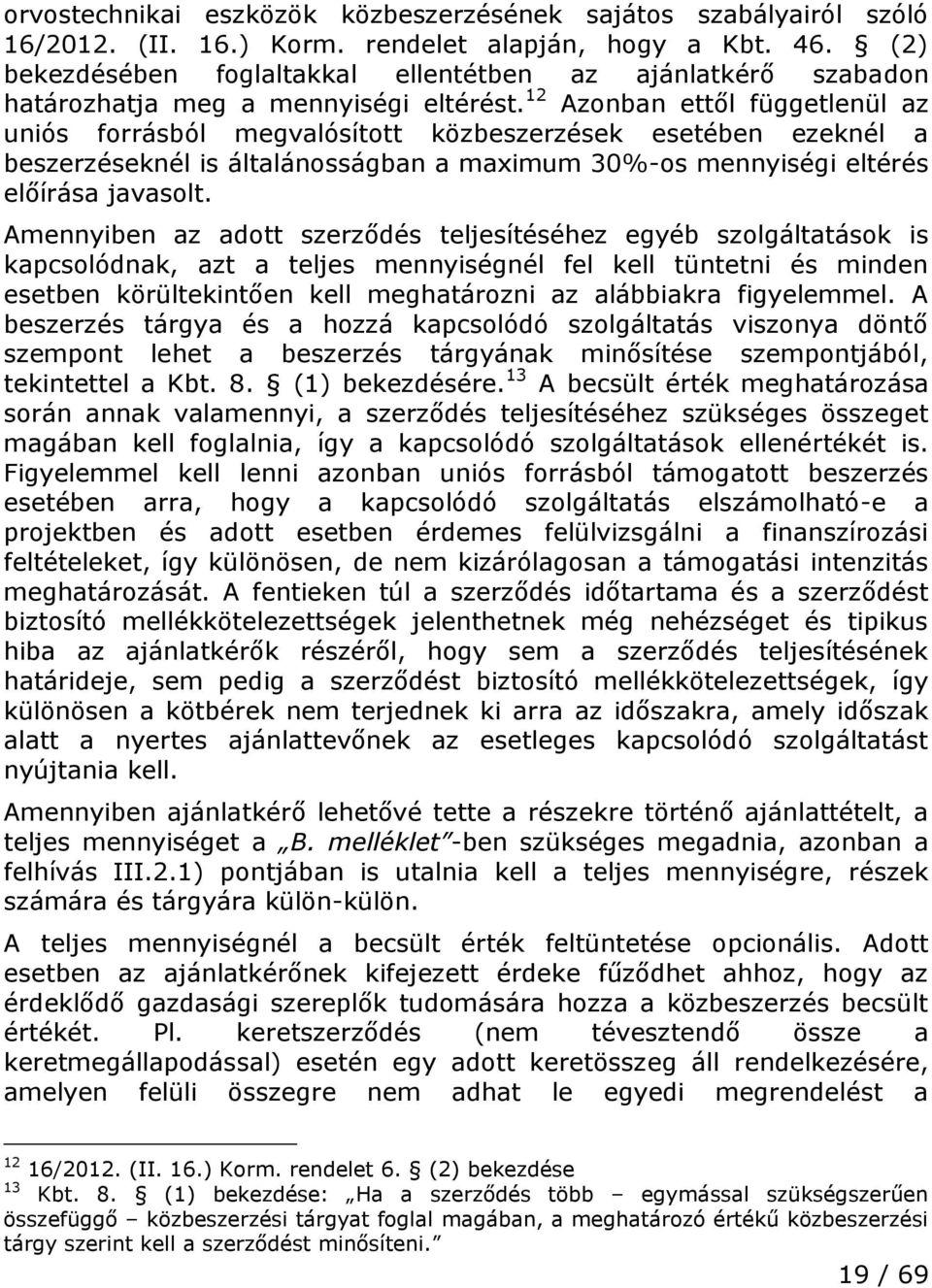 12 Azonban ettől függetlenül az uniós forrásból megvalósított közbeszerzések esetében ezeknél a beszerzéseknél is általánosságban a maximum 30%-os mennyiségi eltérés előírása javasolt.