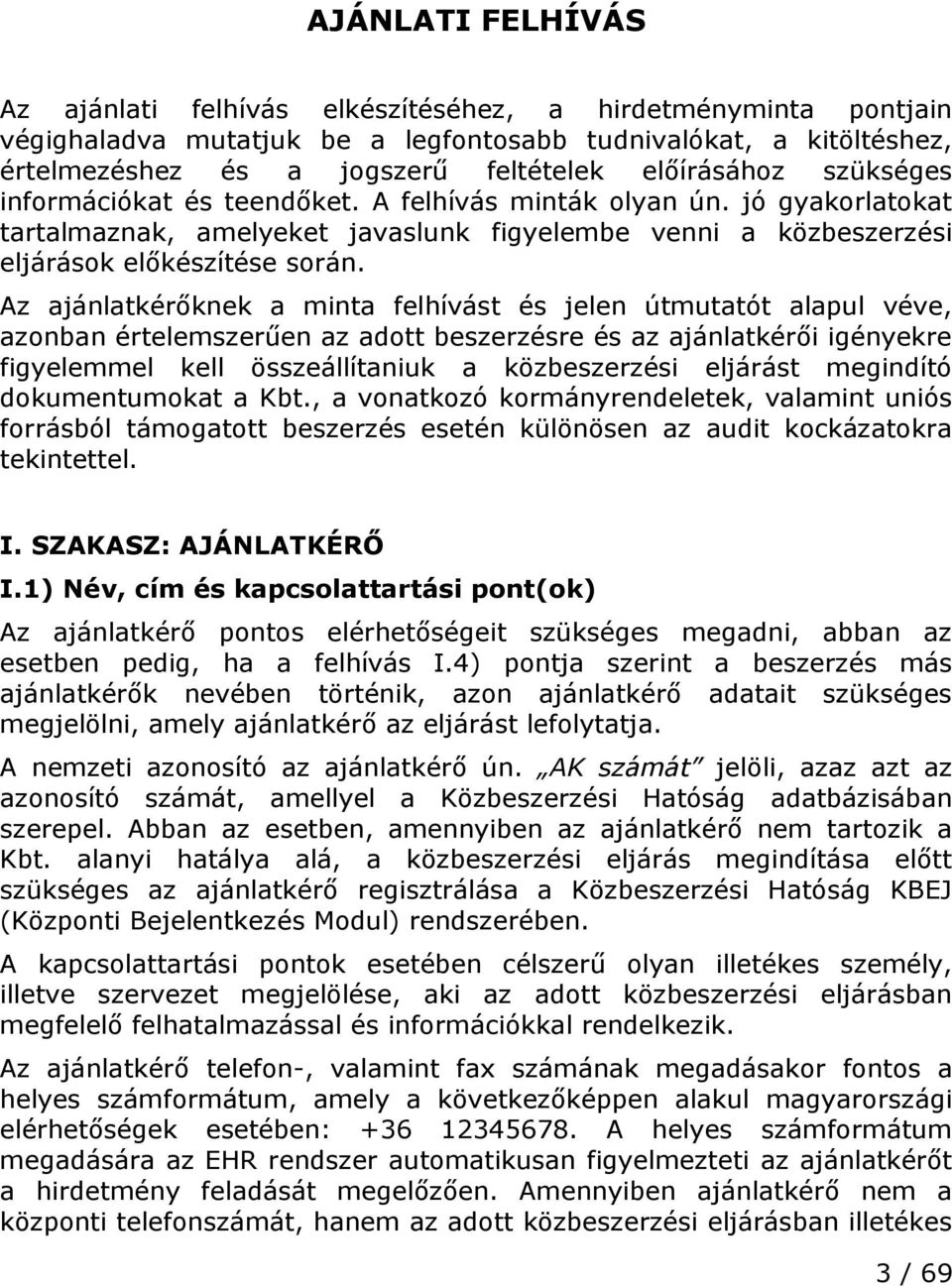 Az ajánlatkérőknek a minta felhívást és jelen útmutatót alapul véve, azonban értelemszerűen az adott beszerzésre és az ajánlatkérői igényekre figyelemmel kell összeállítaniuk a közbeszerzési eljárást