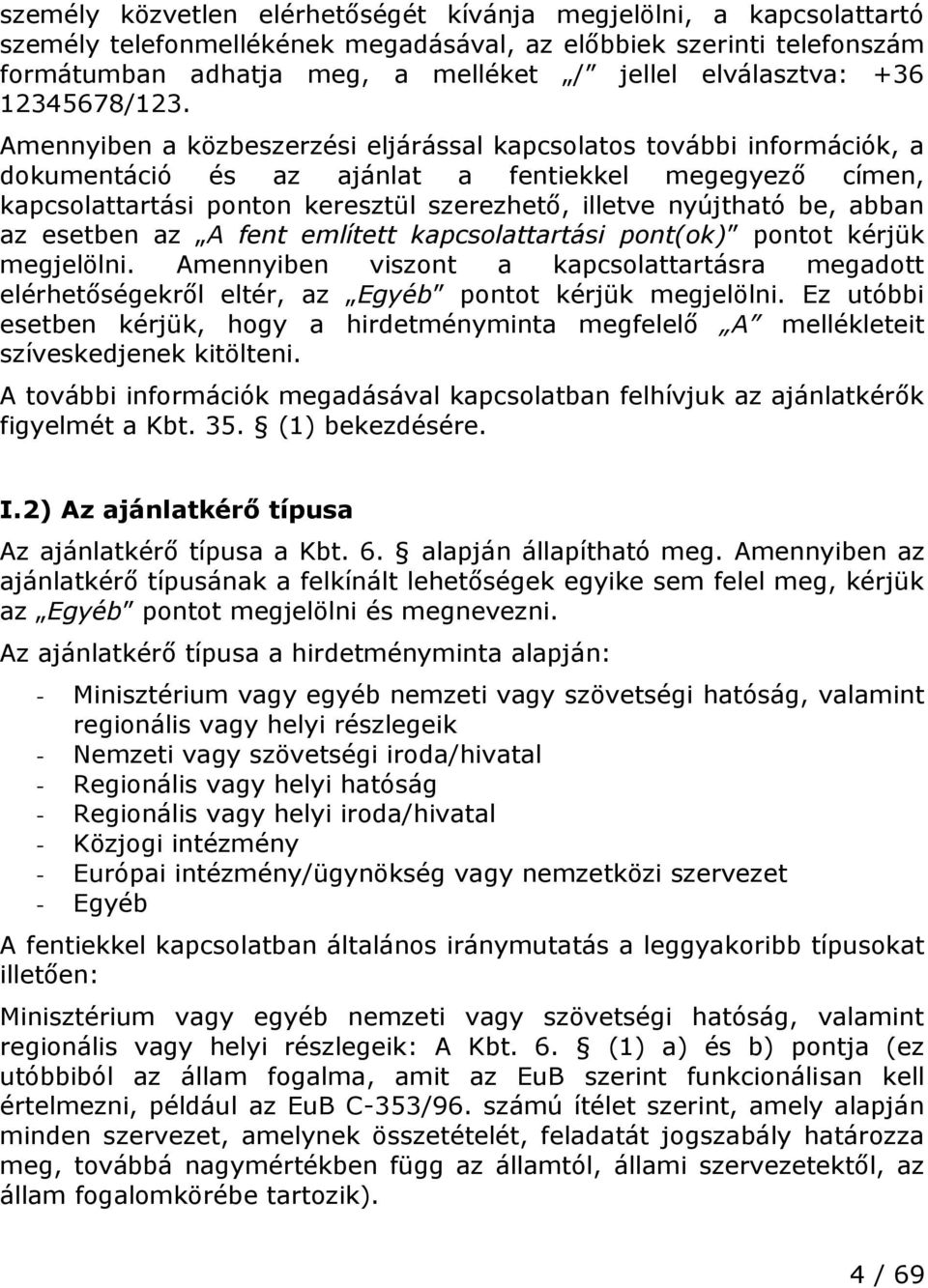 Amennyiben a közbeszerzési eljárással kapcsolatos további információk, a dokumentáció és az ajánlat a fentiekkel megegyező címen, kapcsolattartási ponton keresztül szerezhető, illetve nyújtható be,