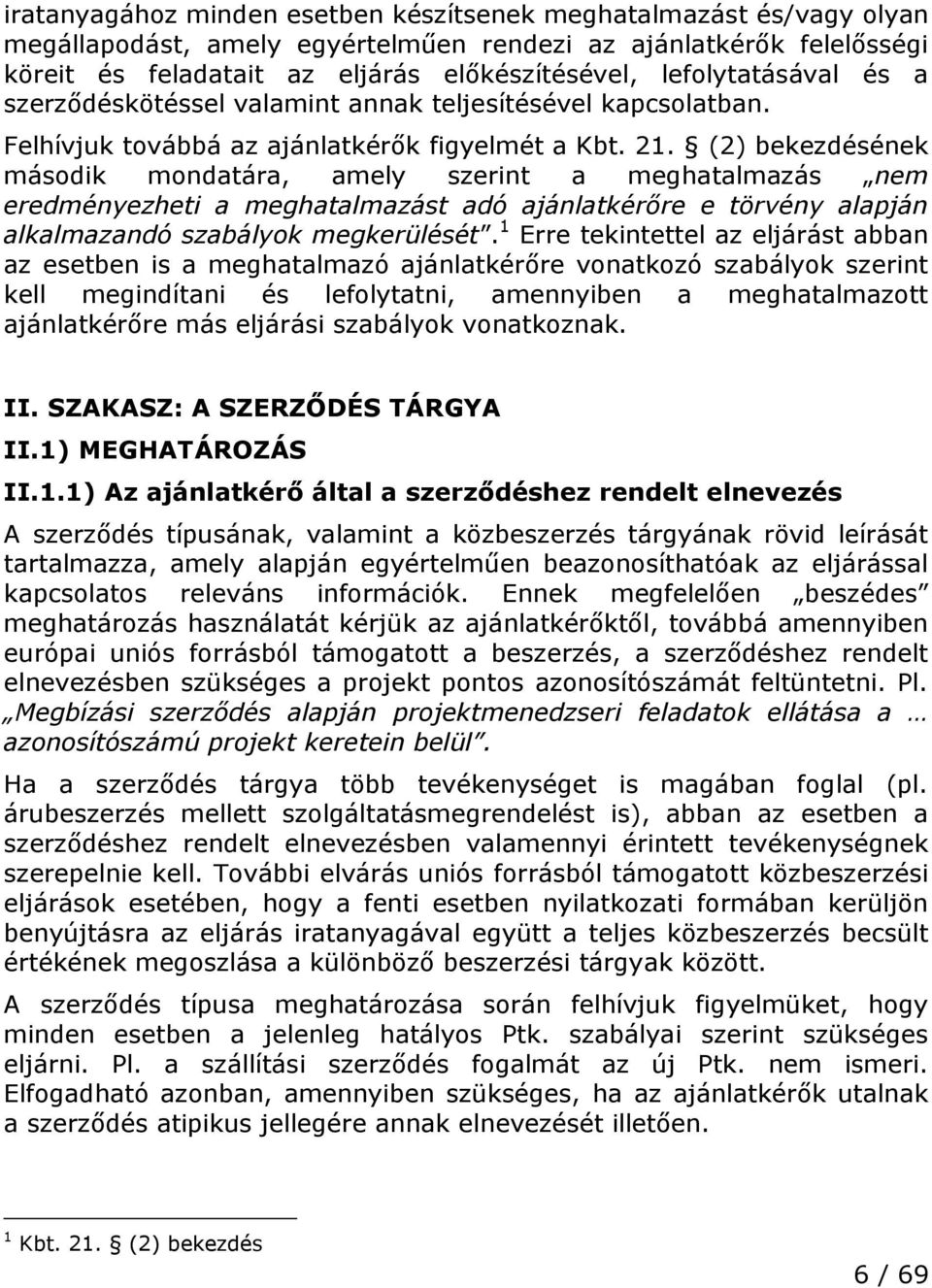 (2) bekezdésének második mondatára, amely szerint a meghatalmazás nem eredményezheti a meghatalmazást adó ajánlatkérőre e törvény alapján alkalmazandó szabályok megkerülését.