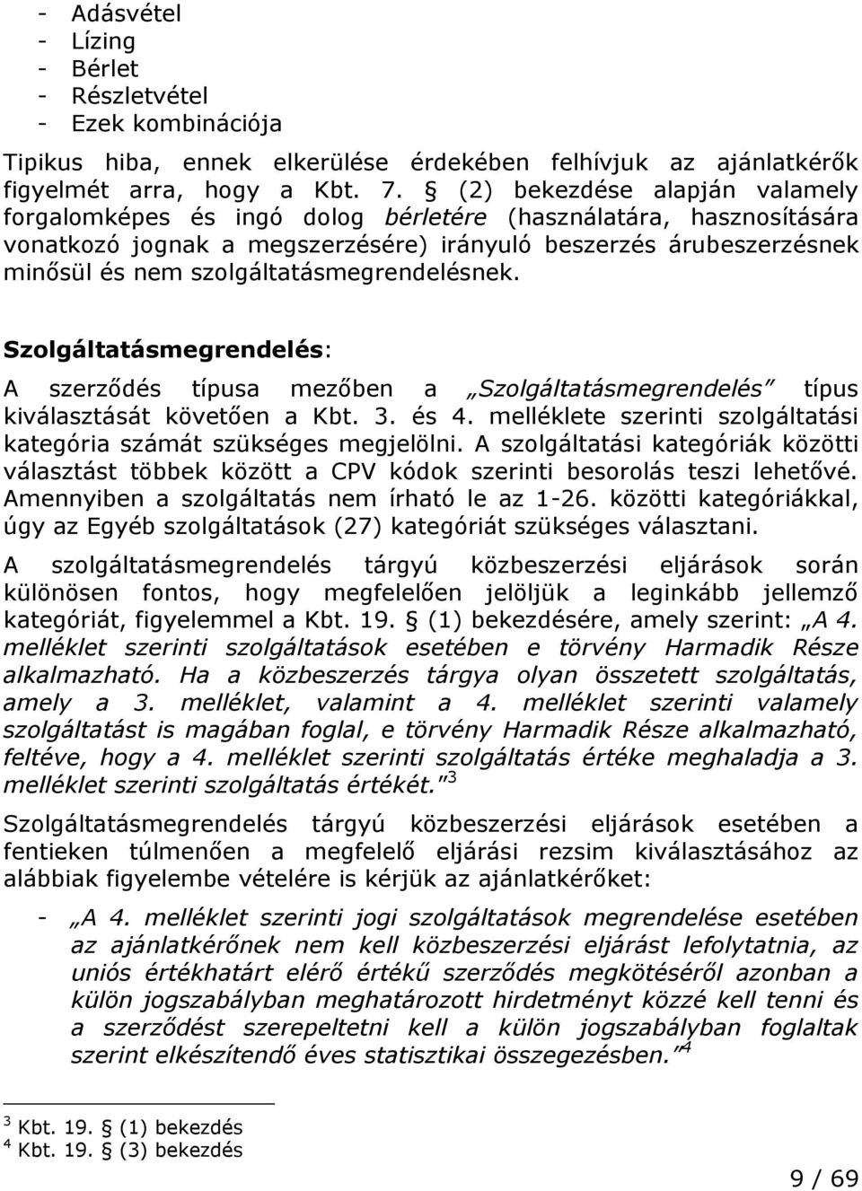 szolgáltatásmegrendelésnek. Szolgáltatásmegrendelés: A szerződés típusa mezőben a Szolgáltatásmegrendelés típus kiválasztását követően a Kbt. 3. és 4.