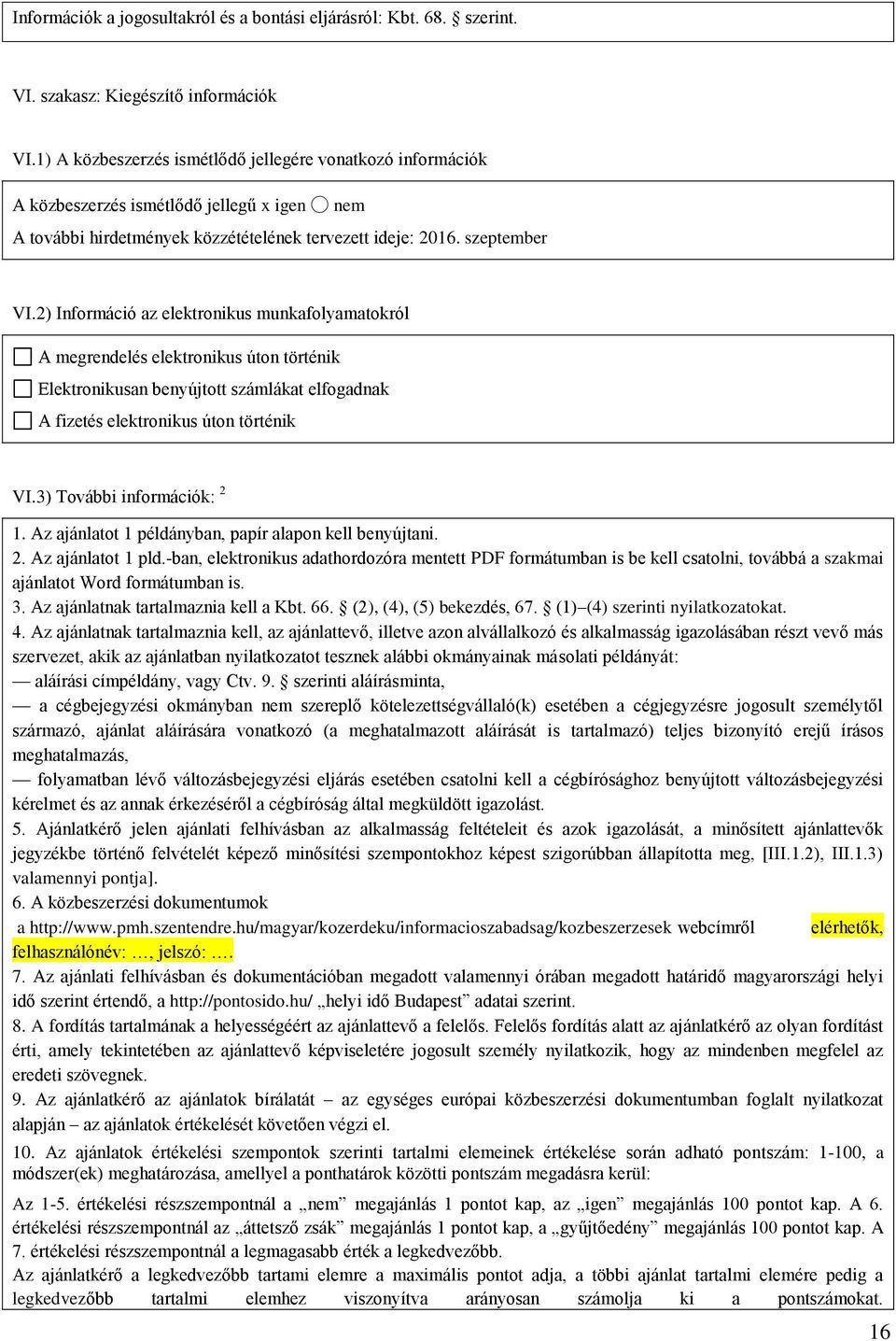 2) Információ az elektronikus munkafolyamatokról A megrendelés elektronikus úton történik Elektronikusan benyújtott számlákat elfogadnak A fizetés elektronikus úton történik VI.