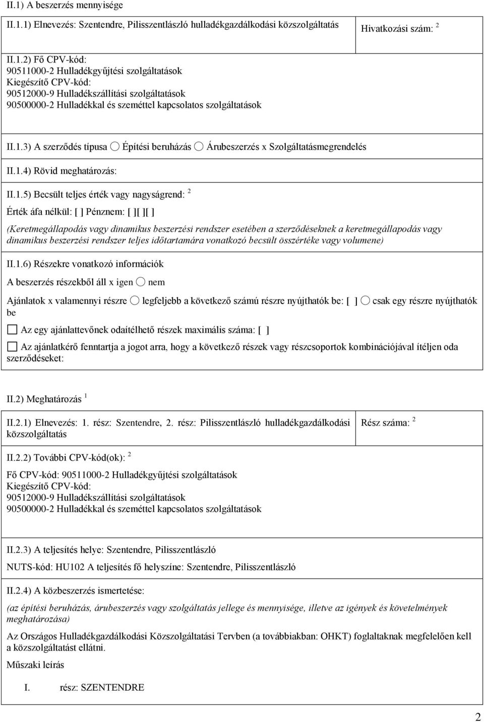 (Keretmegállapodás vagy dinamikus beszerzési rendszer esetében a szerződéseknek a keretmegállapodás vagy dinamikus beszerzési rendszer teljes időtartamára vonatkozó becsült összértéke vagy volumene)