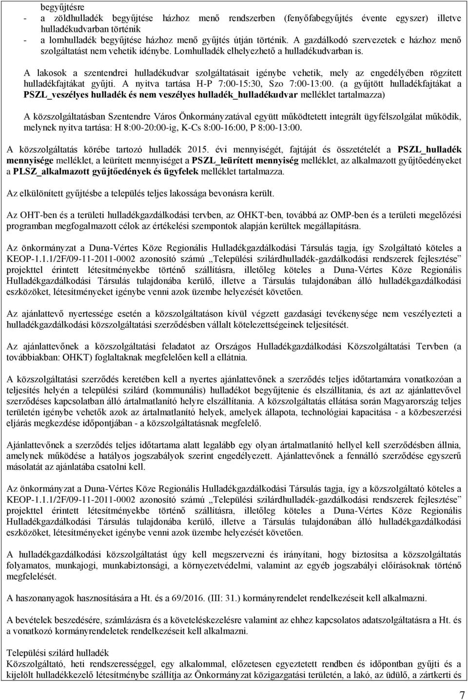 A lakosok a szentendrei hulladékudvar szolgáltatásait igénybe vehetik, mely az engedélyében rögzített hulladékfajtákat gyűjti. A nyitva tartása H-P 7:00-15:30, Szo 7:00-13:00.