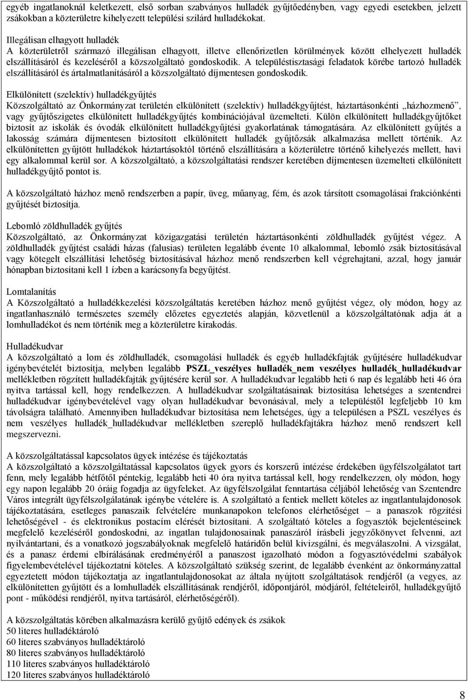 gondoskodik. A településtisztasági feladatok körébe tartozó hulladék elszállításáról és ártalmatlanításáról a közszolgáltató díjmentesen gondoskodik.