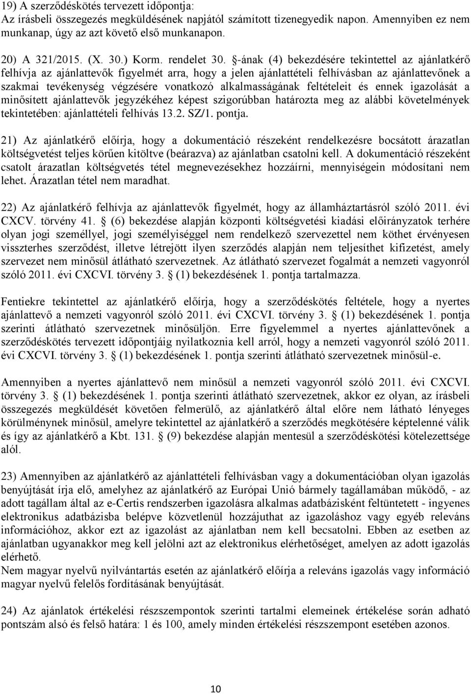 -ának (4) bekezdésére tekintettel az ajánlatkérő felhívja az ajánlattevők figyelmét arra, hogy a jelen ajánlattételi felhívásban az ajánlattevőnek a szakmai tevékenység végzésére vonatkozó