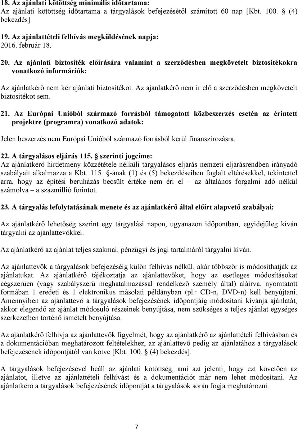 6. február 18. 20. Az ajánlati biztosíték előírására valamint a szerződésben megkövetelt biztosítékokra vonatkozó információk: Az ajánlatkérő nem kér ajánlati biztosítékot.