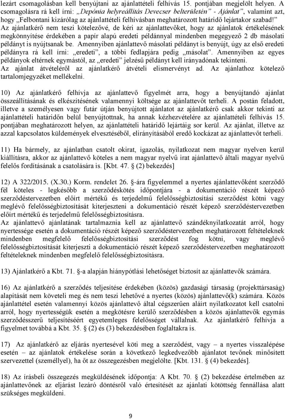 Az ajánlatkérő nem teszi kötelezővé, de kéri az ajánlattevőket, hogy az ajánlatok értékelésének megkönnyítése érdekében a papír alapú eredeti példánnyal mindenben megegyező 2 db másolati példányt is