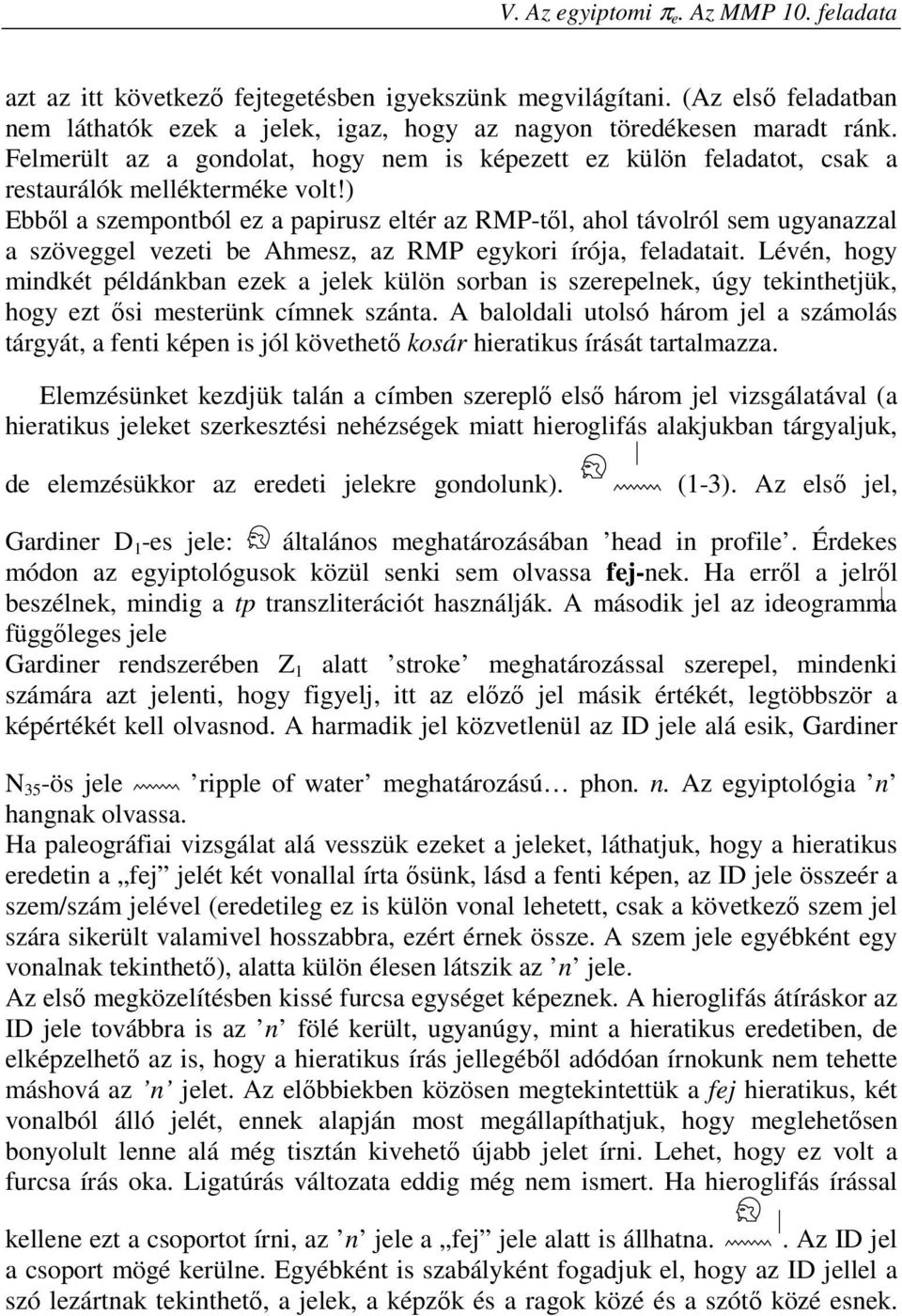 ) Ebből a szempontból ez a papirusz eltér az RMP-től, ahol távolról sem ugyanazzal a szöveggel vezeti be Ahmesz, az RMP egykori írója, feladatait.