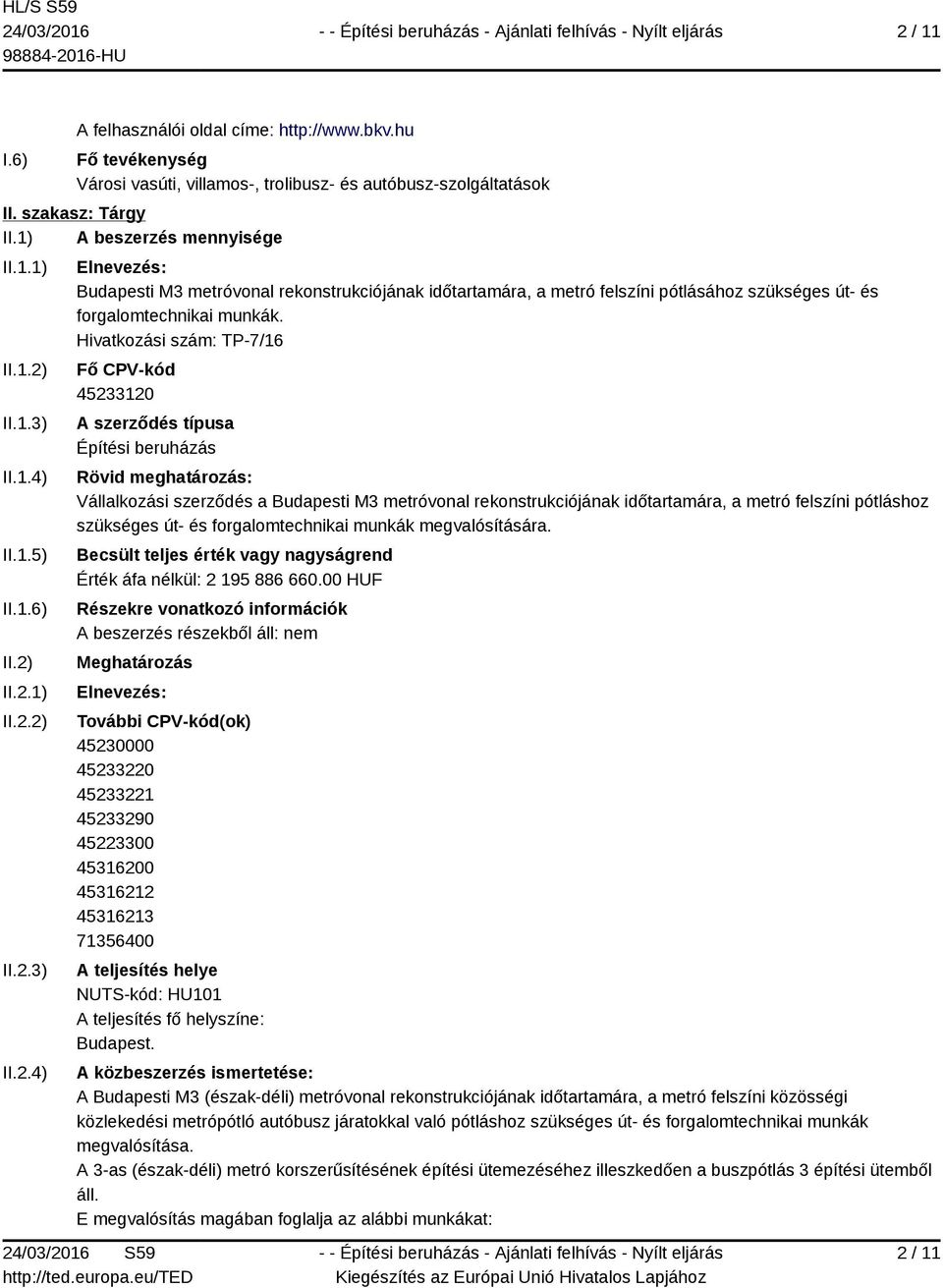 Hivatkozási szám: TP-7/16 Fő CPV-kód 45233120 A szerződés típusa Építési beruházás Rövid meghatározás: Vállalkozási szerződés a Budapesti M3 metróvonal rekonstrukciójának időtartamára, a metró