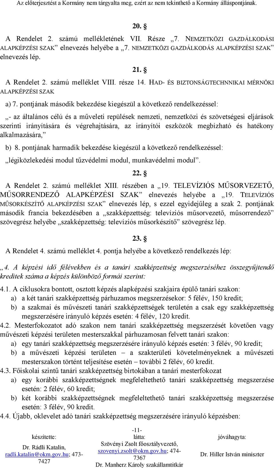 pontjának második bekezdése kiegészül a következő rendelkezéssel: - az általános célú és a műveleti repülések nemzeti, nemzetközi és szövetségesi eljárások szerinti irányítására és végrehajtására, az