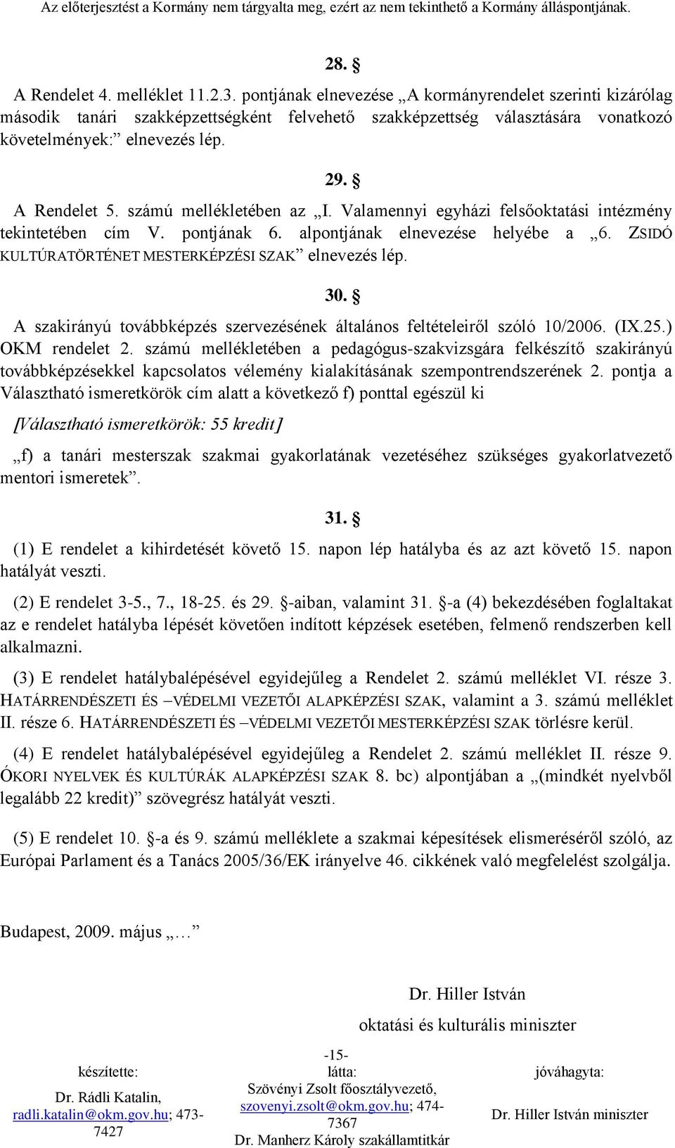 számú mellékletében az I. Valamennyi egyházi felsőoktatási intézmény tekintetében cím V. pontjának 6. alpontjának elnevezése helyébe a 6. ZSIDÓ KULTÚRATÖRTÉNET MESTERKÉPZÉSI SZAK elnevezés lép. 30.