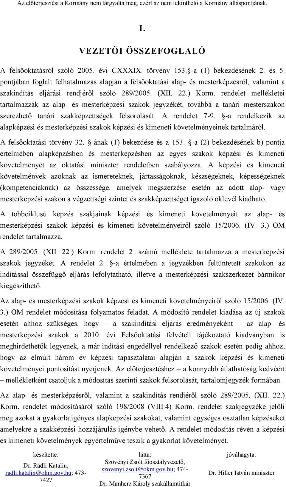 rendelet mellékletei tartalmazzák az alap- és mesterképzési szakok jegyzékét, továbbá a tanári mesterszakon szerezhető tanári szakképzettségek felsorolását. A rendelet 7-9.