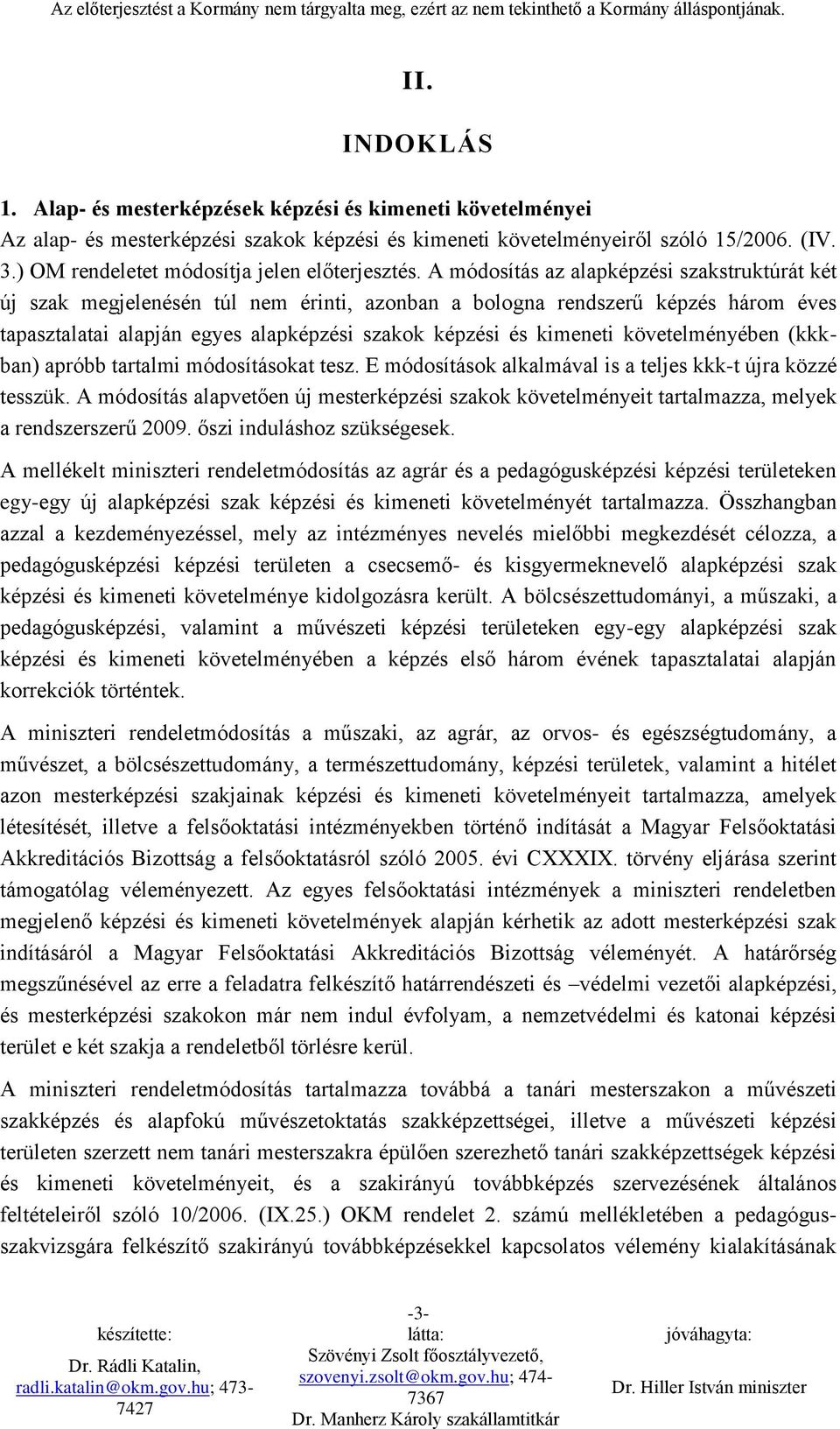 A módosítás az alapképzési szakstruktúrát két új szak megjelenésén túl nem érinti, azonban a bologna rendszerű képzés három éves tapasztalatai alapján egyes alapképzési szakok képzési és kimeneti