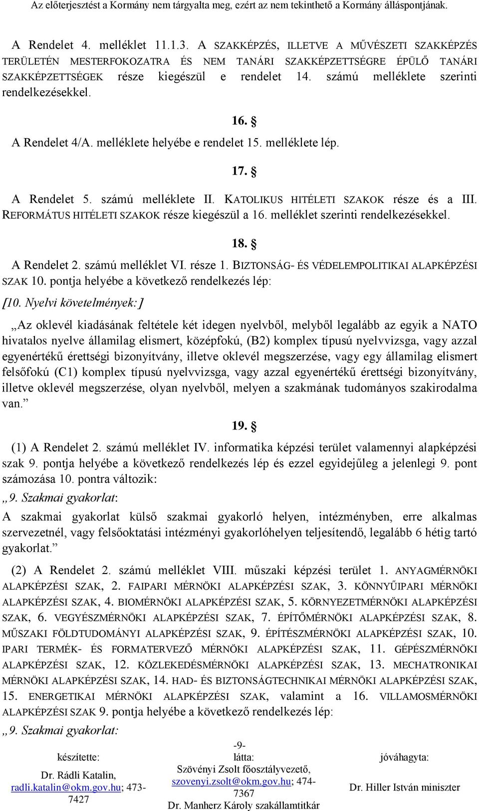 REFORMÁTUS HITÉLETI SZAKOK része kiegészül a 16. melléklet szerinti rendelkezésekkel. 18. A Rendelet 2. számú melléklet VI. része 1. BIZTONSÁG- ÉS VÉDELEMPOLITIKAI ALAPKÉPZÉSI SZAK 10.