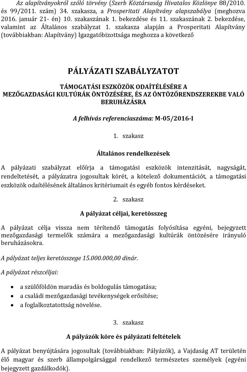 szakasza alapján a Prosperitati Alapítvány (továbbiakban: Alapítvány) Igazgatóbizottsága meghozza a következő PÁLYÁZATI SZABÁLYZATOT TÁMOGATÁSI ESZKÖZÖK ODAÍTÉLÉSÉRE A MEZŐGAZDASÁGI KULTÚRÁK