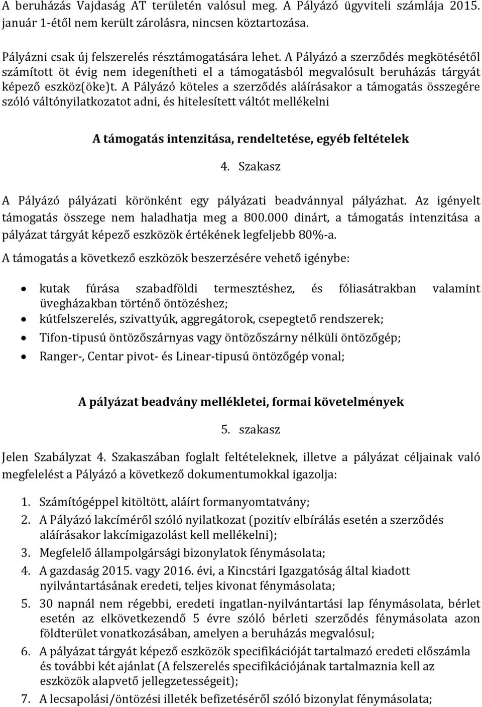 A Pályázó köteles a szerződés aláírásakor a támogatás összegére szóló váltónyilatkozatot adni, és hitelesített váltót mellékelni A támogatás intenzitása, rendeltetése, egyéb feltételek 4.