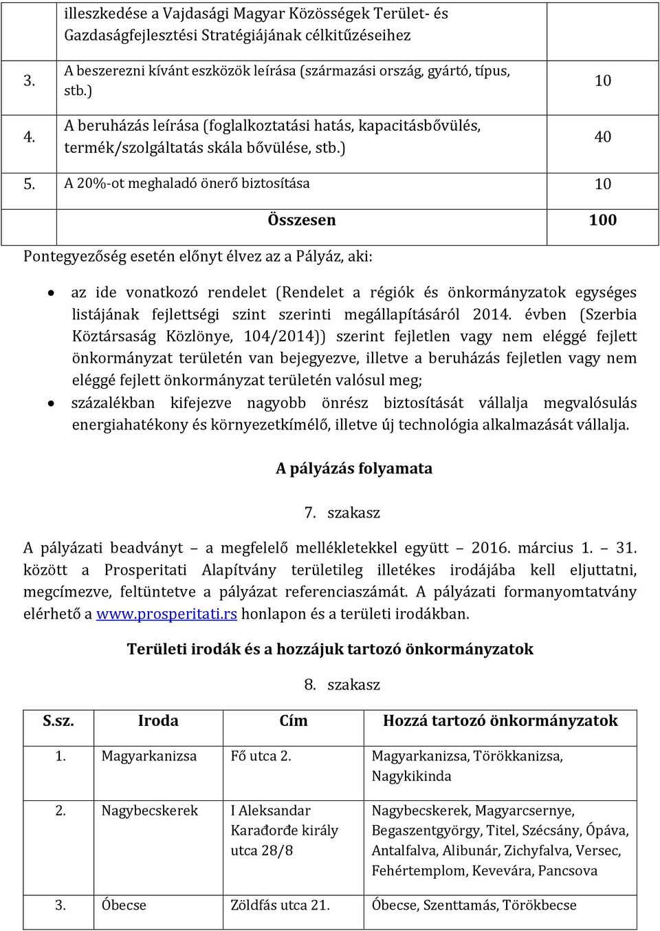 A 20%-ot meghaladó önerő biztosítása 10 Pontegyezőség esetén előnyt élvez az a Pályáz, aki: Összesen 100 az ide vonatkozó rendelet (Rendelet a régiók és önkormányzatok egységes listájának fejlettségi