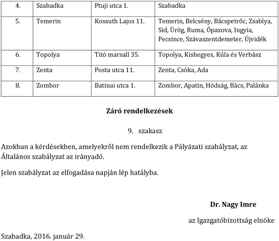 Topolya, Kishegyes, Kúla és Verbász 7. Zenta Posta utca 11. Zenta, Csóka, Ada 8. Zombor Batinai utca 1.