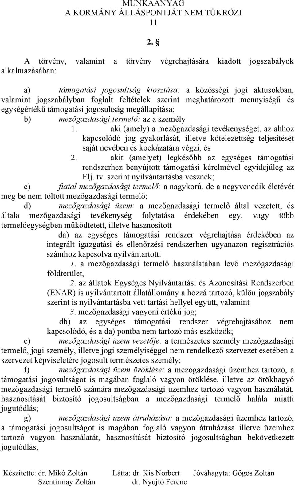 mezőgazdasági termelő: az a személy 1. aki (amely) a mezőgazdasági tevékenységet, az ahhoz kapcsolódó jog gyakorlását, illetve kötelezettség teljesítését saját nevében és kockázatára végzi, és 2.