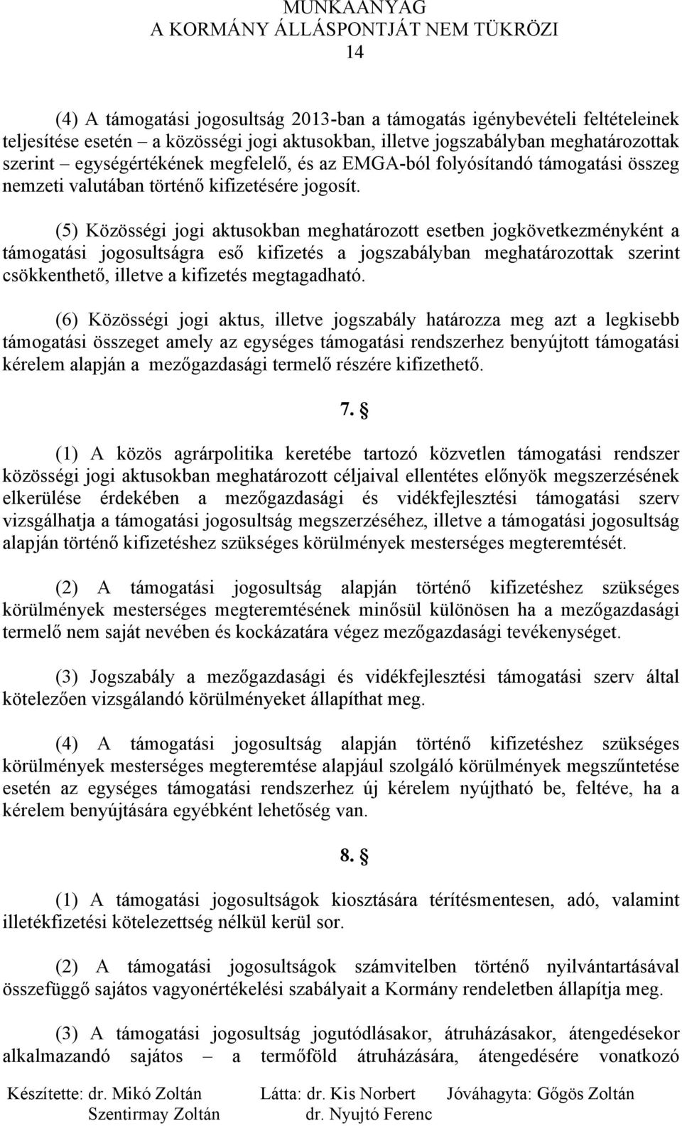 (5) Közösségi jogi aktusokban meghatározott esetben jogkövetkezményként a támogatási jogosultságra eső kifizetés a jogszabályban meghatározottak szerint csökkenthető, illetve a kifizetés megtagadható.