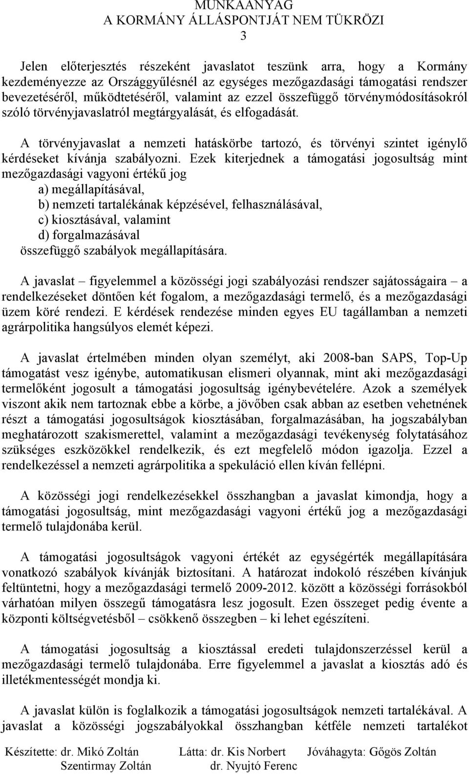 Ezek kiterjednek a támogatási jogosultság mint mezőgazdasági vagyoni értékű jog a) megállapításával, b) nemzeti tartalékának képzésével, felhasználásával, c) kiosztásával, valamint d) forgalmazásával