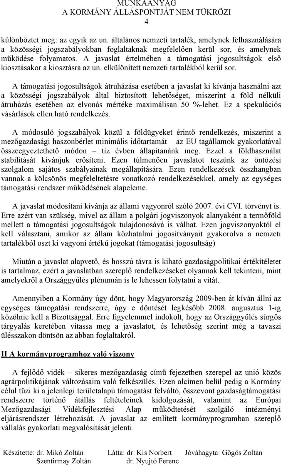 A támogatási jogosultságok átruházása esetében a javaslat ki kívánja használni azt a közösségi jogszabályok által biztosított lehetőséget, miszerint a föld nélküli átruházás esetében az elvonás