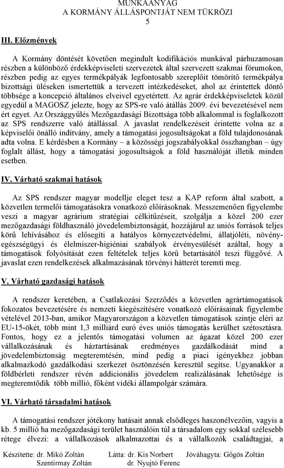 termékpályák legfontosabb szereplőit tömörítő termékpálya bizottsági üléseken ismertettük a tervezett intézkedéseket, ahol az érintettek döntő többsége a koncepció általános elveivel egyetértett.