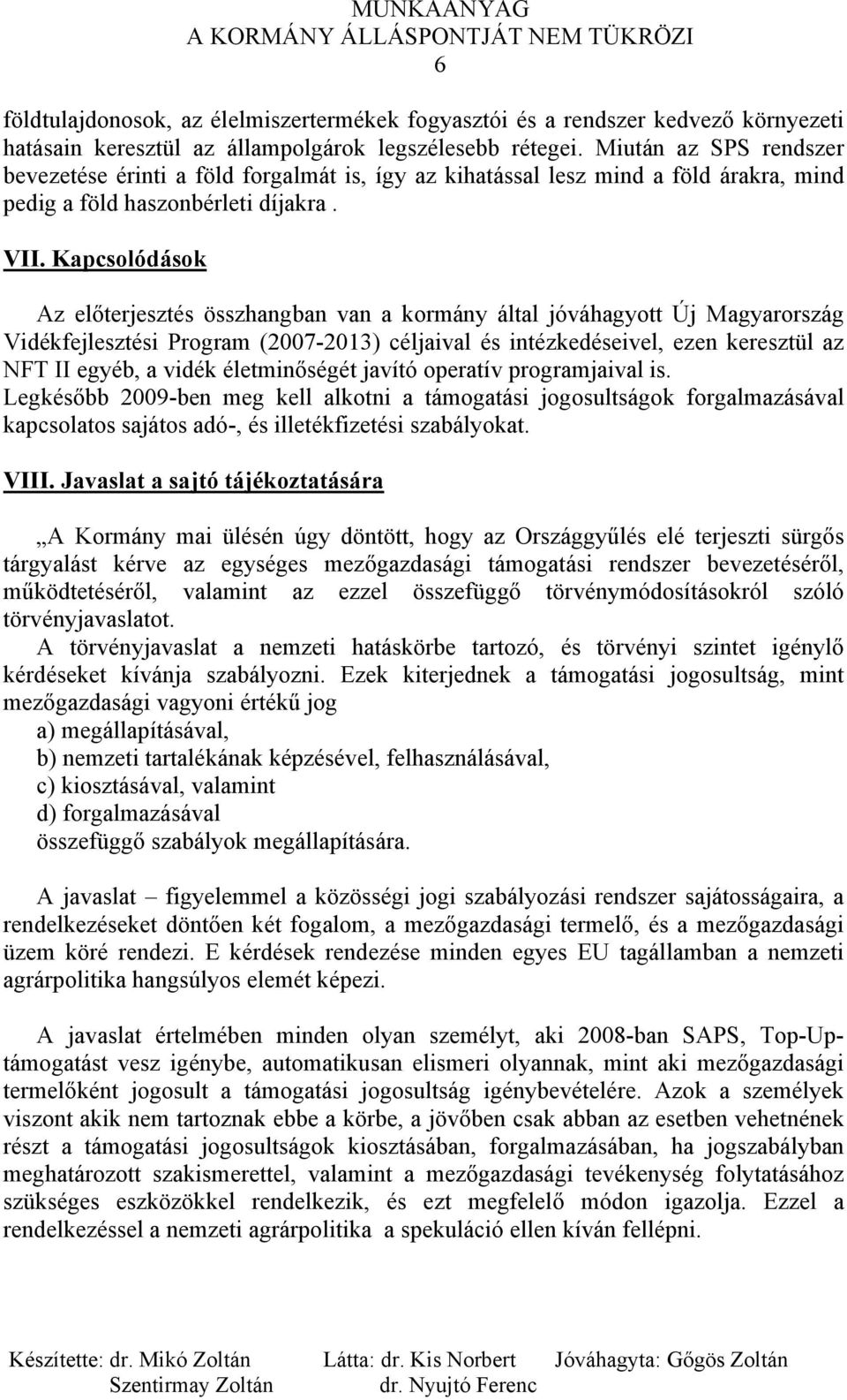 Kapcsolódások Az előterjesztés összhangban van a kormány által jóváhagyott Új Magyarország Vidékfejlesztési Program (2007-2013) céljaival és intézkedéseivel, ezen keresztül az NFT II egyéb, a vidék