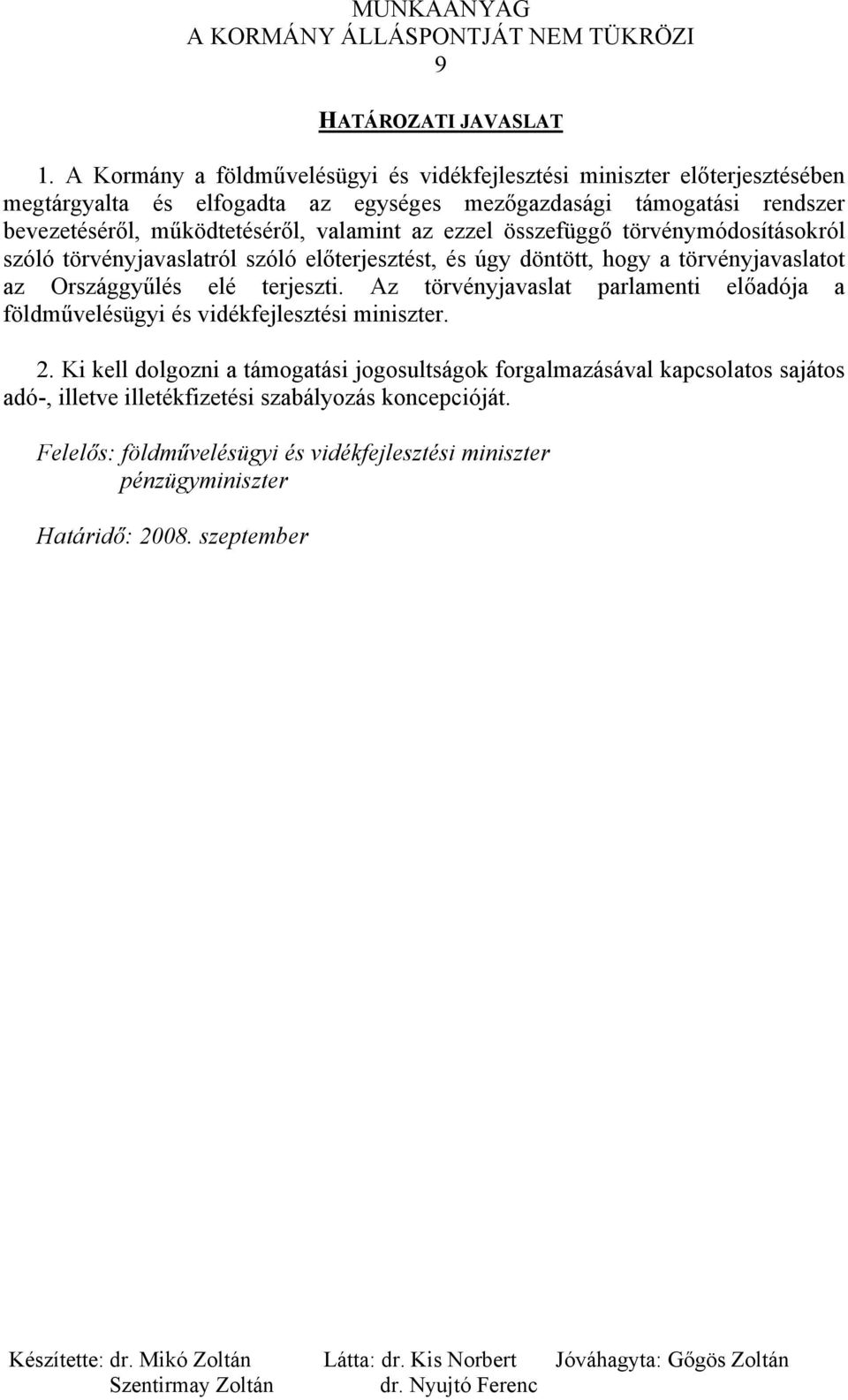 működtetéséről, valamint az ezzel összefüggő törvénymódosításokról szóló törvényjavaslatról szóló előterjesztést, és úgy döntött, hogy a törvényjavaslatot az Országgyűlés elé