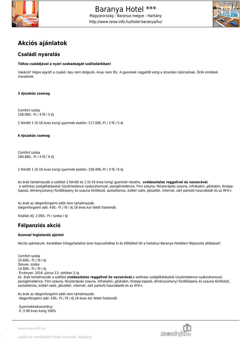 000,-Ft / 3 fő / 5 éj 6 éjszakás csomag 184.800,- Ft / 4 fő / 6 éj 2 felnőtt 1 (0-16 éves korig) gyermek esetén: 158.