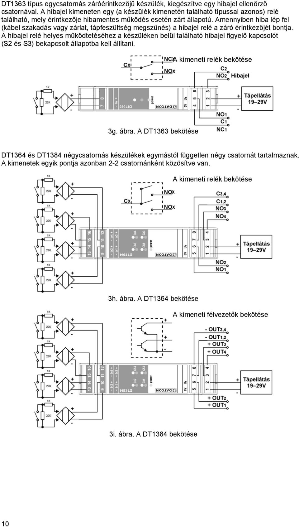 működtetéséhez a készüléken belül található hibajel figyelő kapcsolót (S2 és S3) bekapcsolt állapotba kell állítani A kimeneti relék bekötése 3g ábra A DT1363 bekötése DT1364 és DT1384 négycsatornás
