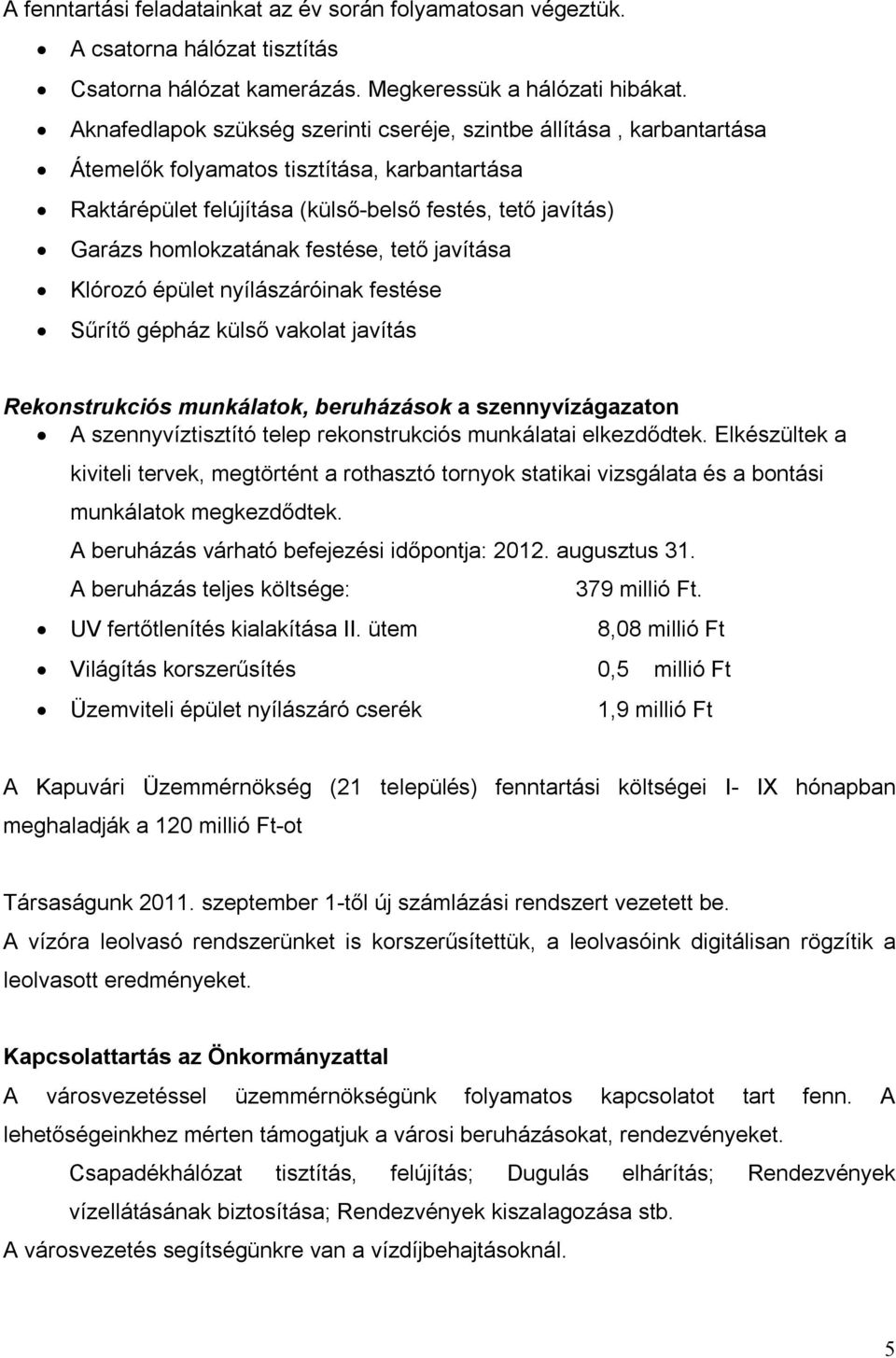 festése, tető javítása Klórozó épület nyílászáróinak festése Sűrítő gépház külső vakolat javítás Rekonstrukciós munkálatok, beruházások a szennyvízágazaton A szennyvíztisztító telep rekonstrukciós
