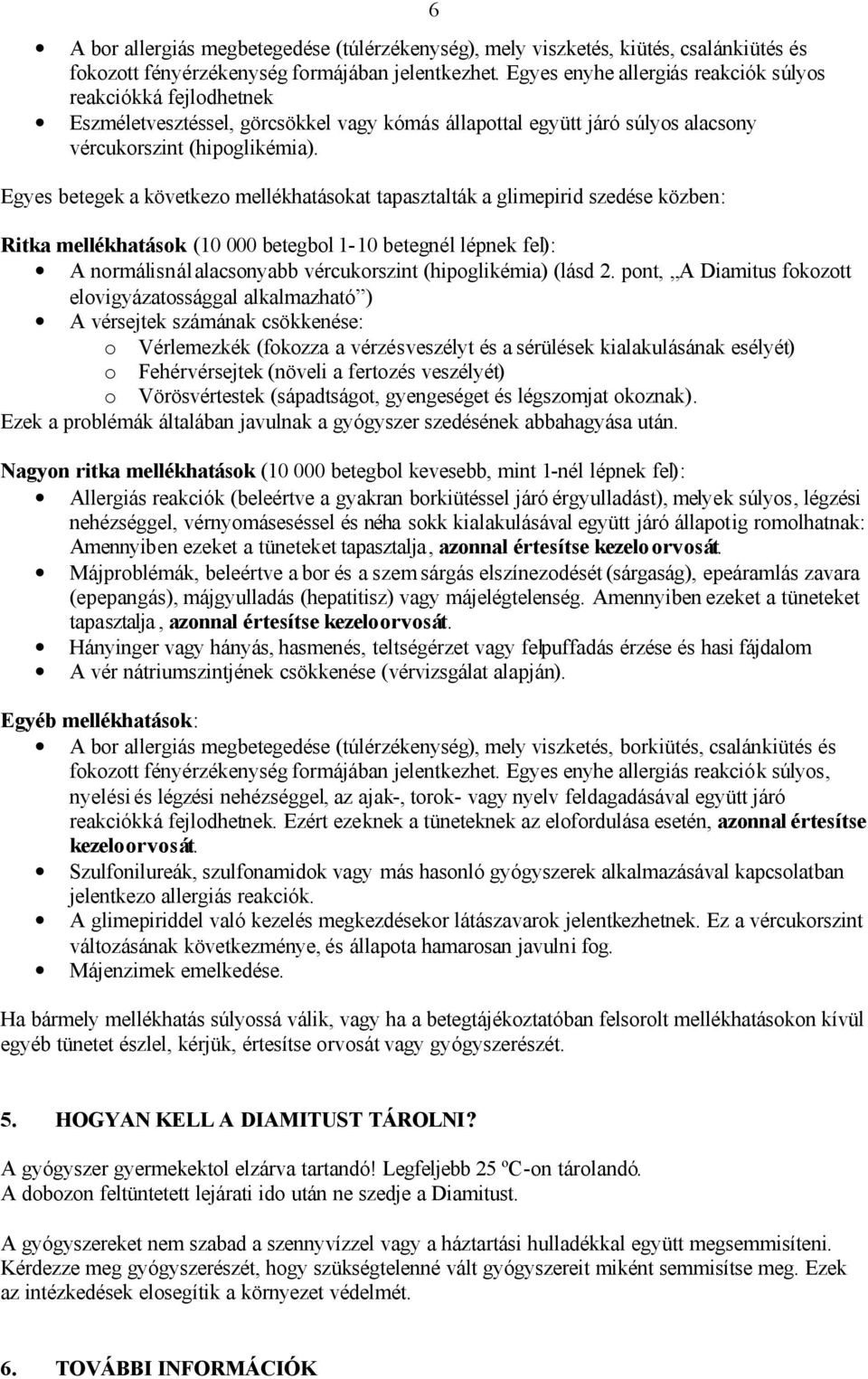 Egyes betegek a következo mellékhatásokat tapasztalták a glimepirid szedése közben: Ritka mellékhatások (10 000 betegbol 1-10 betegnél lépnek fel): A normálisnál alacsonyabb vércukorszint