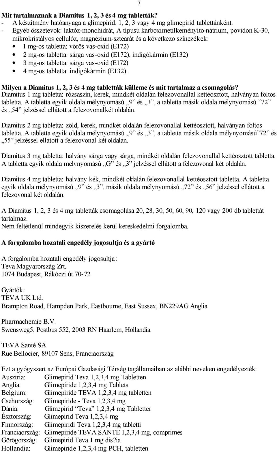 (E172) 2 mg-os tabletta: sárga vas-oxid (E172), indigókármin (E132) 3 mg-os tabletta: sárga vas-oxid (E172) 4 mg-os tabletta: indigókármin (E132).