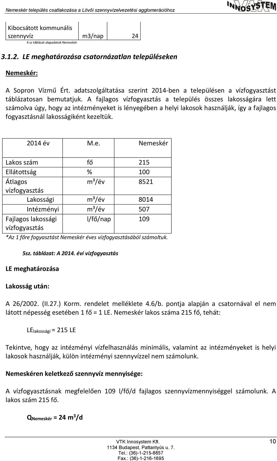 A fajlagos vízfogyasztás a település összes lakosságára lett számolva úgy, hogy az intézményeket is lényegében a helyi lakosok használják, így a fajlagos fogyasztásnál lakosságiként kezeltük.