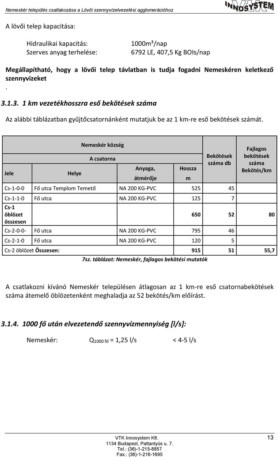 1.3. 1 km vezetékhosszra eső bekötések száma Az alábbi táblázatban gyűjtőcsatornánként mutatjuk be az 1 km-re eső bekötések számát.