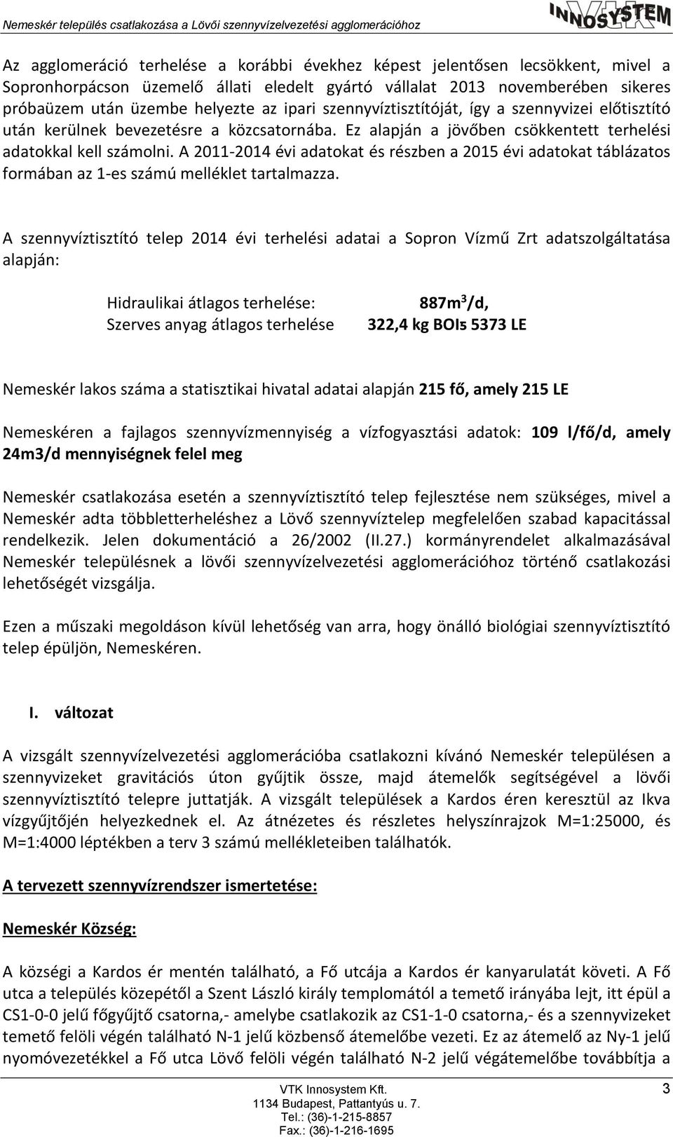 Ez alapján a jövőben csökkentett terhelési adatokkal kell számolni. A 2011-2014 évi adatokat és részben a 2015 évi adatokat táblázatos formában az 1-es számú melléklet tartalmazza.