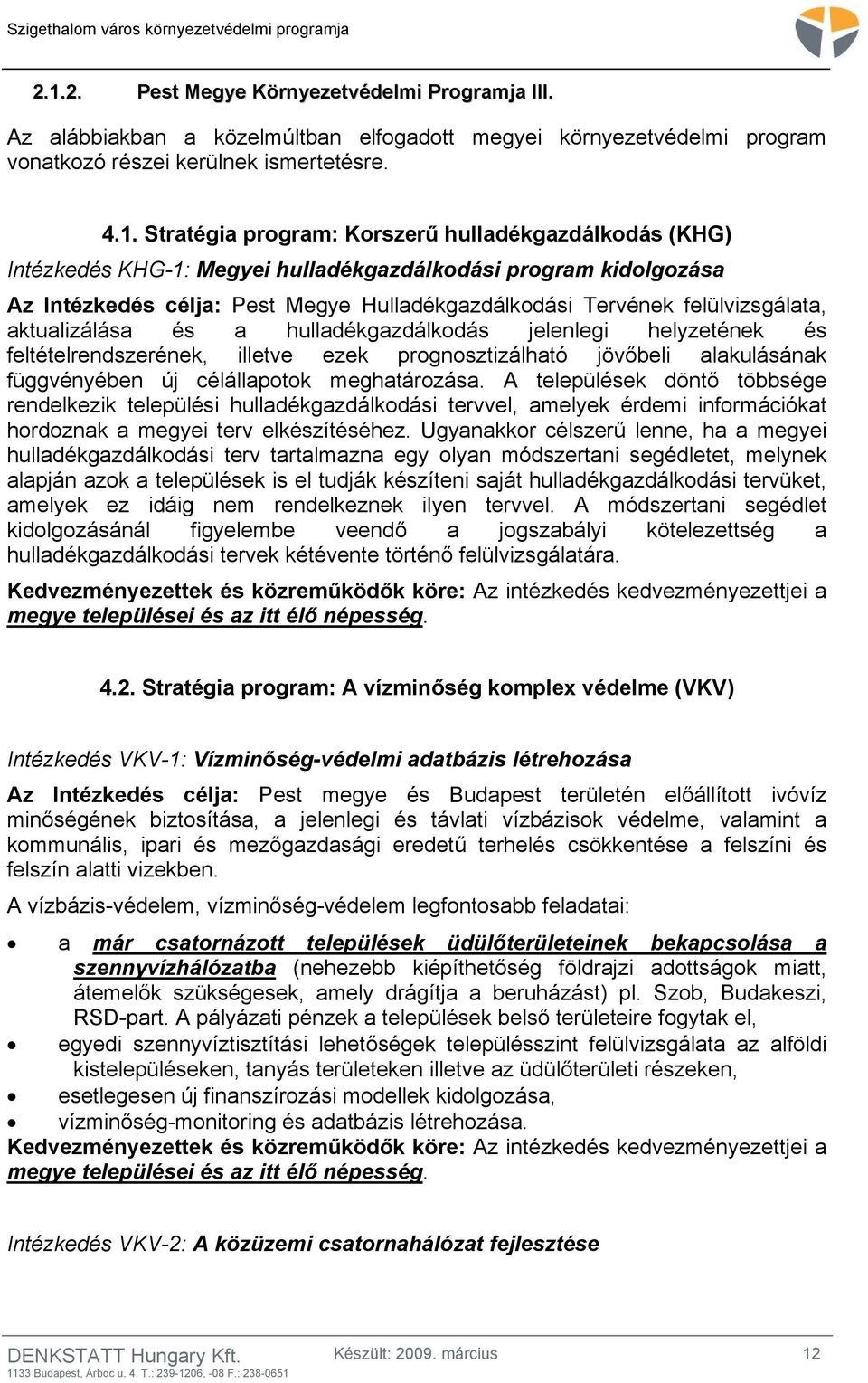 hulladékgazdálkodás jelenlegi helyzetének és feltételrendszerének, illetve ezek prognosztizálható jövőbeli alakulásának függvényében új célállapotok meghatározása.