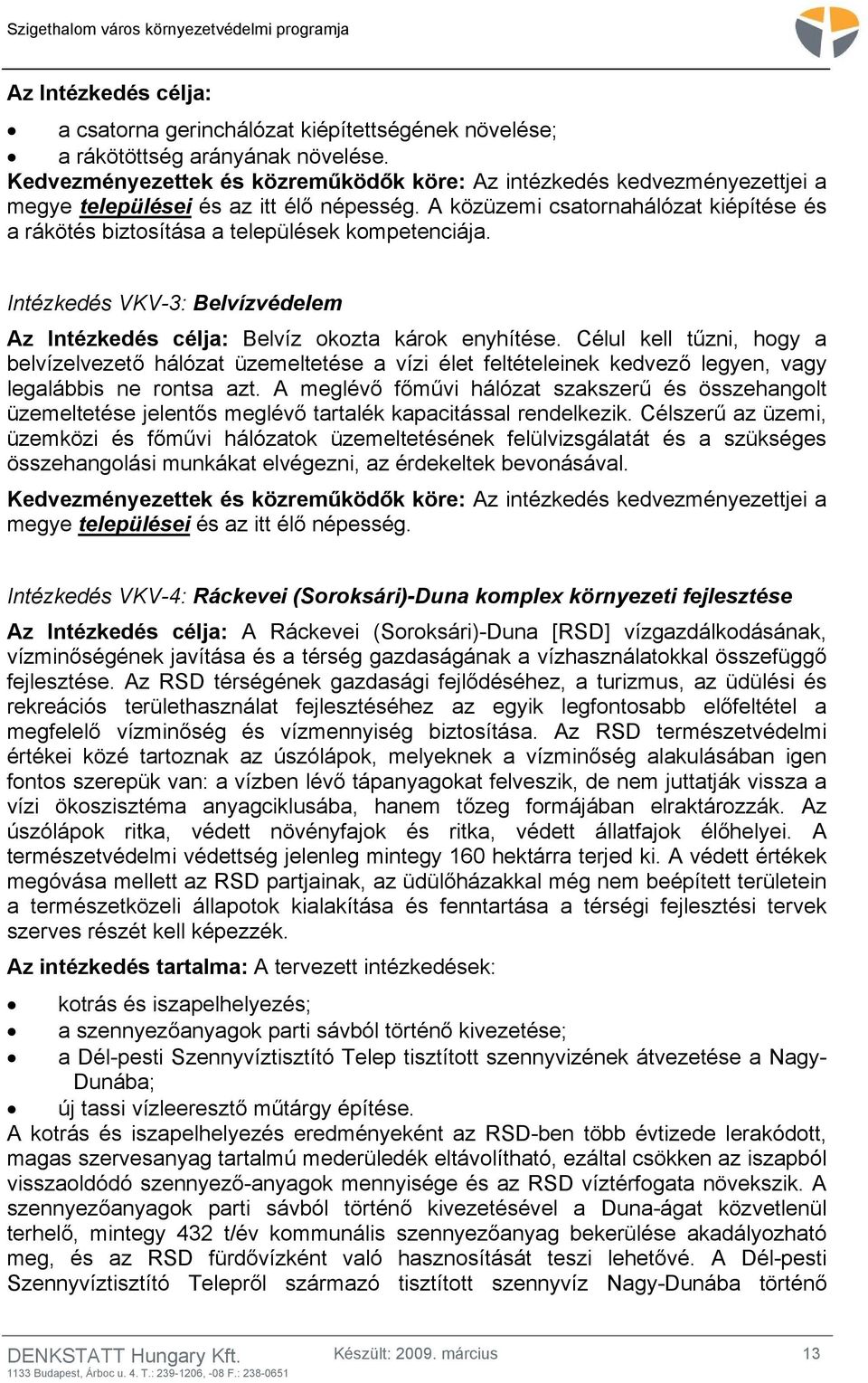 A közüzemi csatornahálózat kiépítése és a rákötés biztosítása a települések kompetenciája. Intézkedés VKV-3: Belvízvédelem Az Intézkedés célja: Belvíz okozta károk enyhítése.