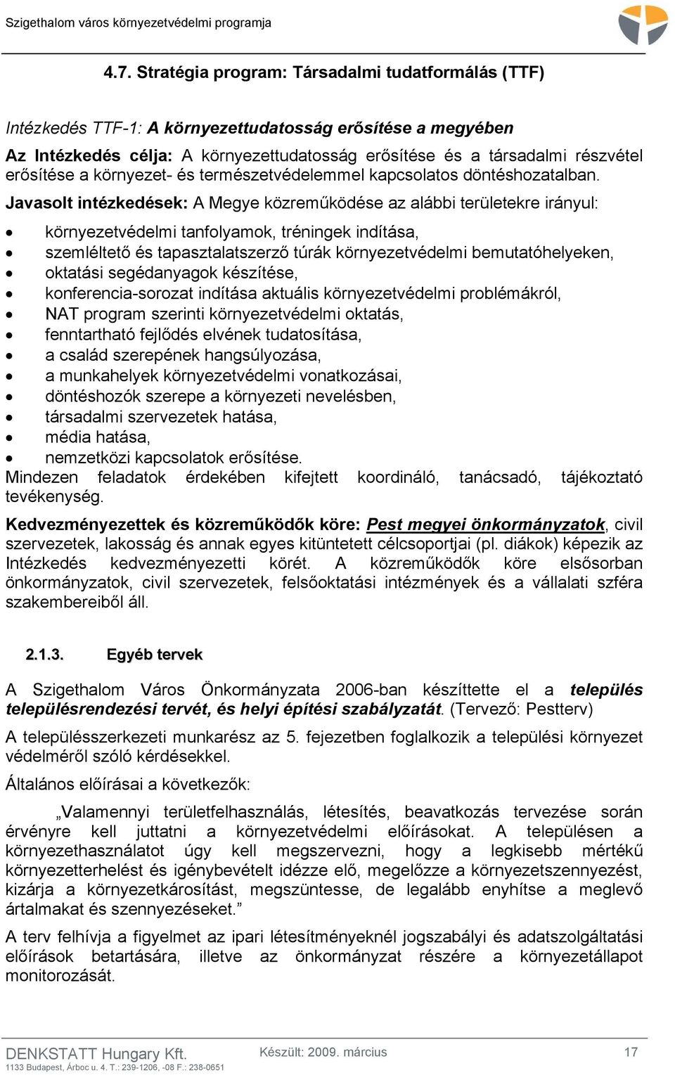 Javasolt intézkedések: A Megye közreműködése az alábbi területekre irányul: környezetvédelmi tanfolyamok, tréningek indítása, szemléltető és tapasztalatszerző túrák környezetvédelmi bemutatóhelyeken,