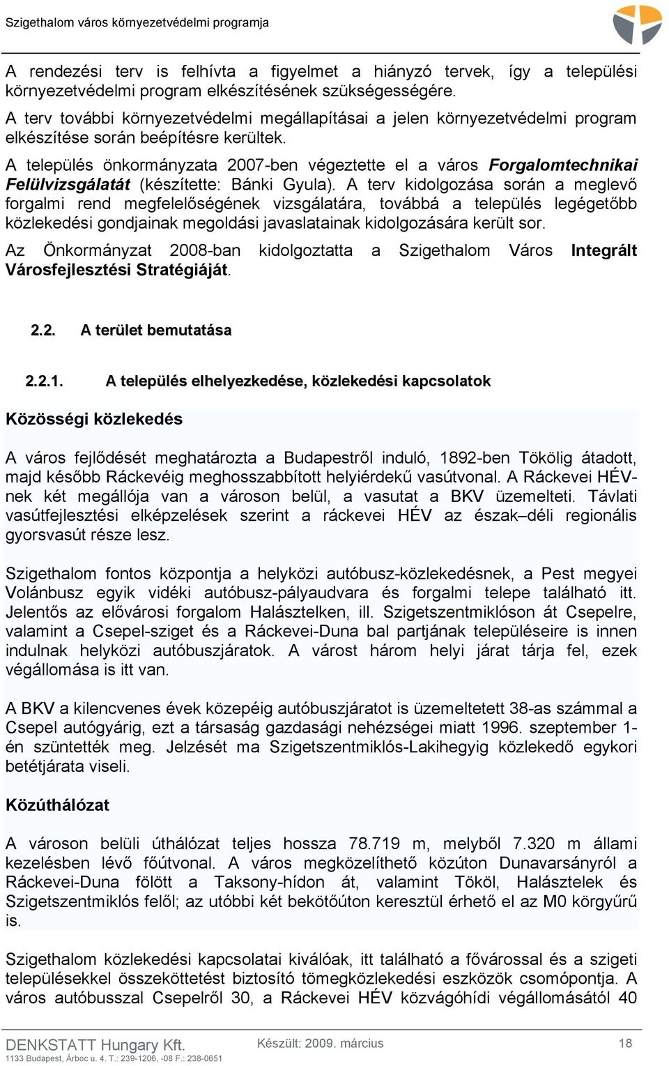 A település önkormányzata 2007-ben végeztette el a város Forgalomtechnikai Felülvizsgálatát (készítette: Bánki Gyula).