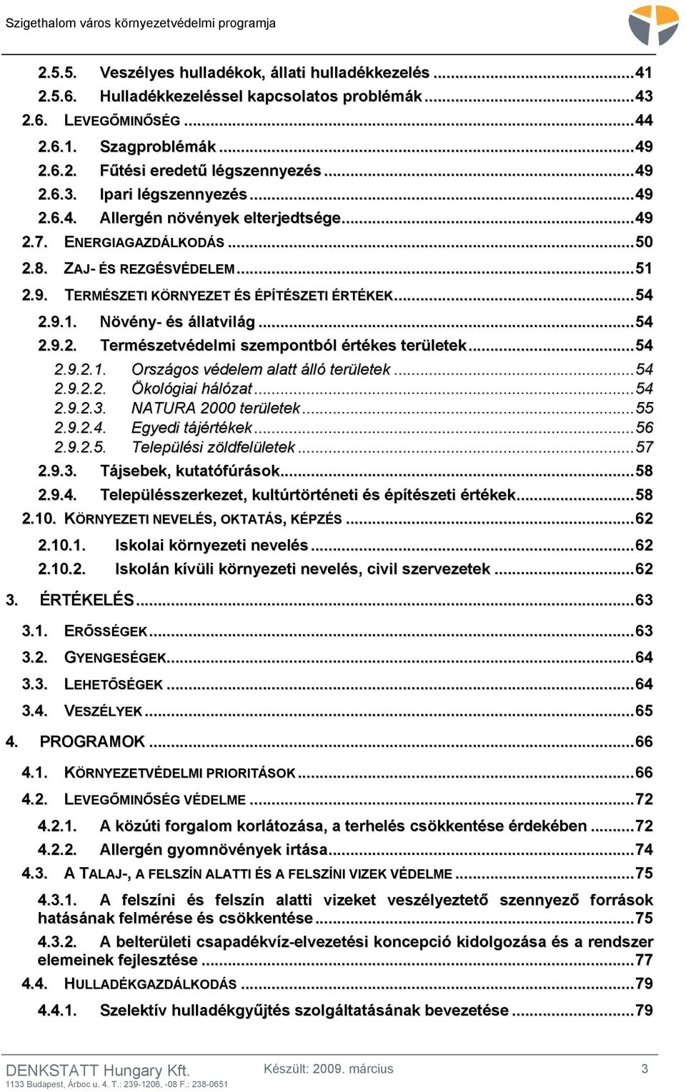 ..54 2.9.2. Természetvédelmi szempontból értékes területek...54 2.9.2.1. Országos védelem alatt álló területek...54 2.9.2.2. Ökológiai hálózat...54 2.9.2.3. NATURA 2000 területek...55 2.9.2.4. Egyedi tájértékek.