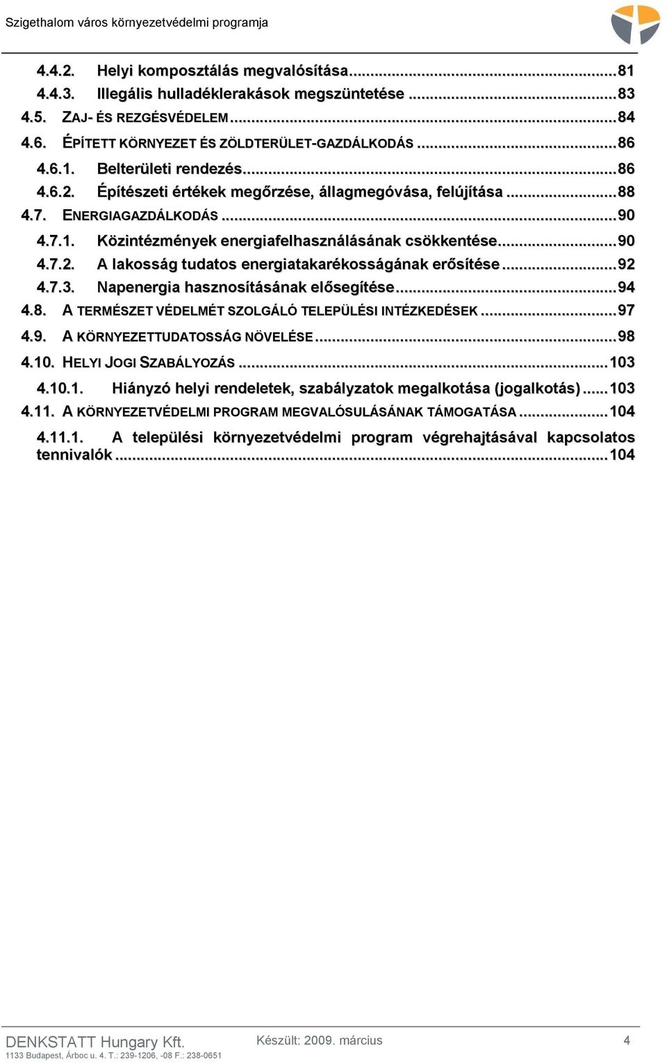 ..92 4.7.3. Napenergia hasznosításának elősegítése...94 4.8. A TERMÉSZET VÉDELMÉT SZOLGÁLÓ TELEPÜLÉSI INTÉZKEDÉSEK...97 4.9. A KÖRNYEZETTUDATOSSÁG NÖVELÉSE...98 4.10. HELYI JOGI SZABÁLYOZÁS...103 4.