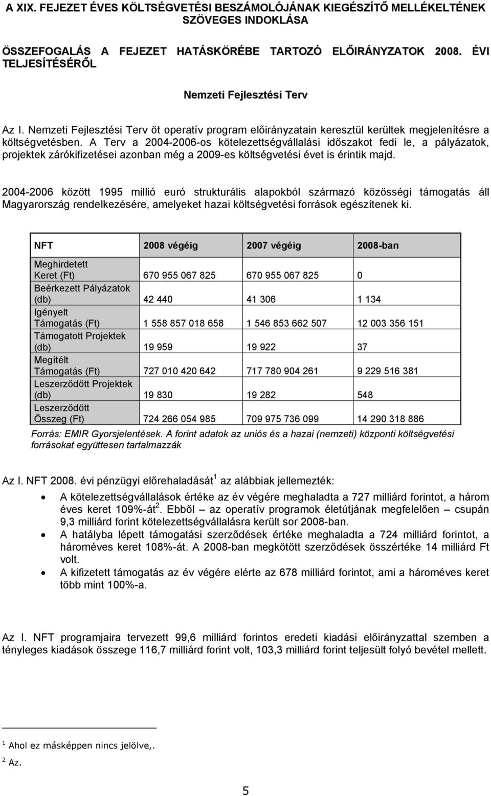 A Terv a 2004-2006-os kötelezettségvállalási időszakot fedi le, a pályázatok, projektek zárókifizetései azonban még a 2009-es költségvetési évet is érintik majd.