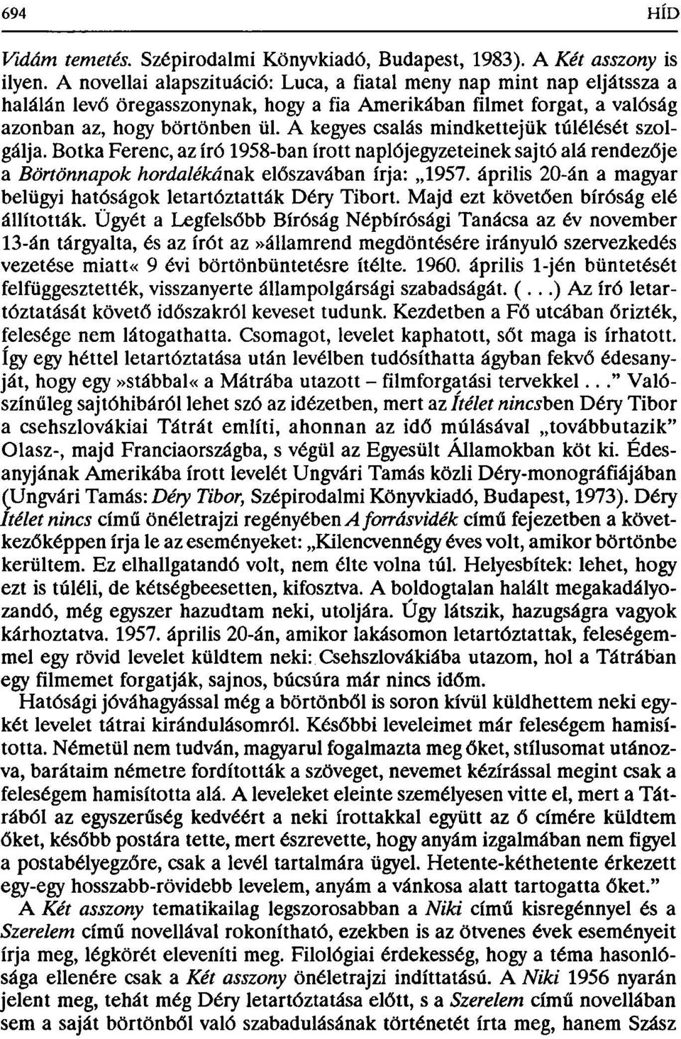 A kegyes csalás mindkettejük túlélését szolgálja. Botka Ferenc, az író 1958-ban írott naplójegyzeteinek sajtó alá rendezője a Börtönnapok hordalékának előszavában írja: 1957.