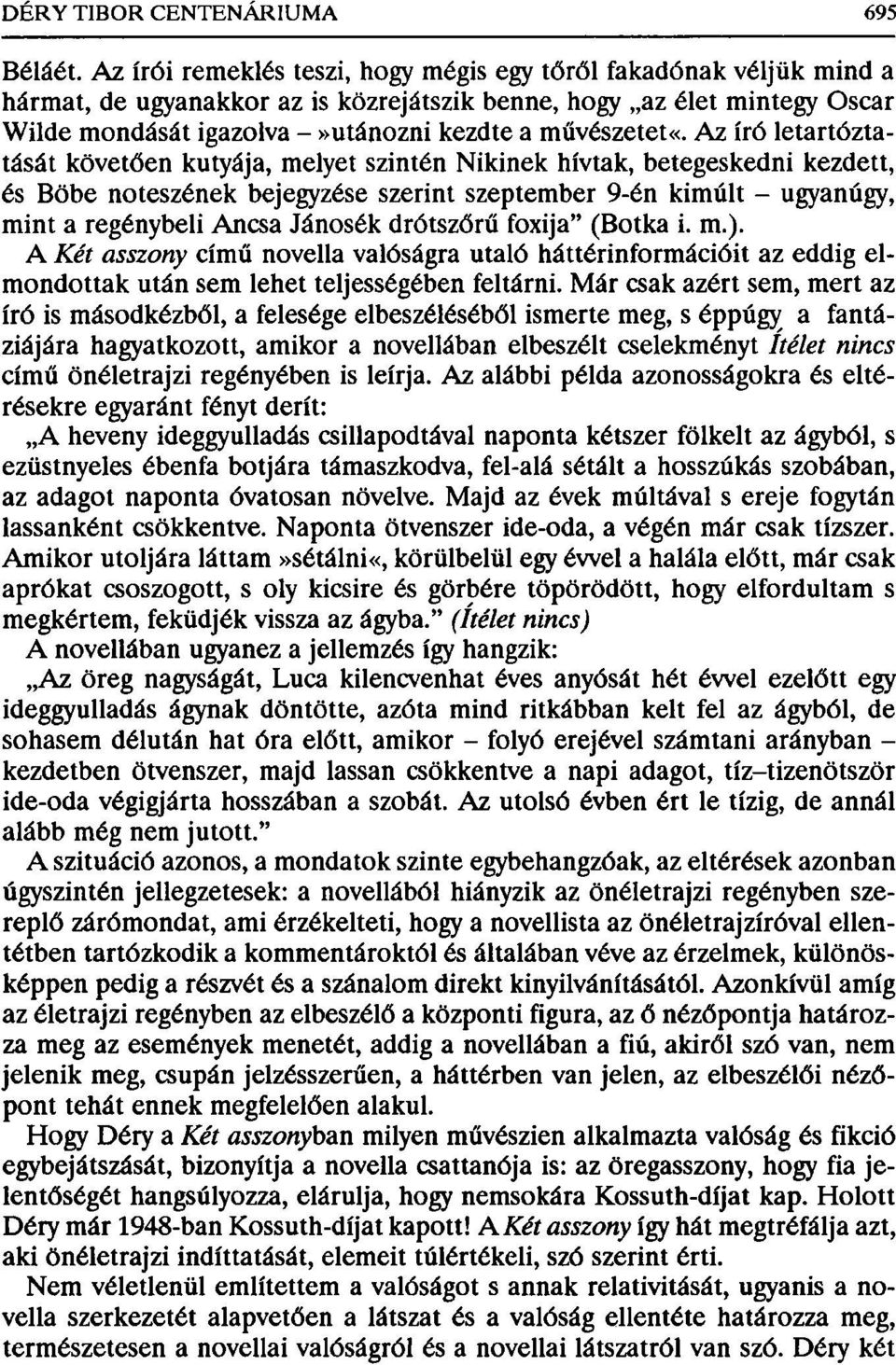 Az író letartóztatását követően kutyája, melyet szintén Nikinek hívtak, betegeskedni kezdett, és Böbe noteszének bejegyzése szerint szeptember 9-én kimúlt - ugyanúgy, mint a regénybeli Ancsa Jánosék