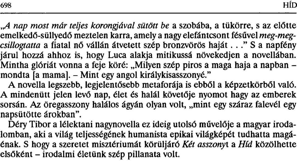 - Mint egy angol királykisasszonyé." A novella legszebb, legjelentősebb metaforája is ebből a képzetkörből való. A mindenütt jelen levő nap, élet és halál követője nyomot hagy az emberek sorsán.